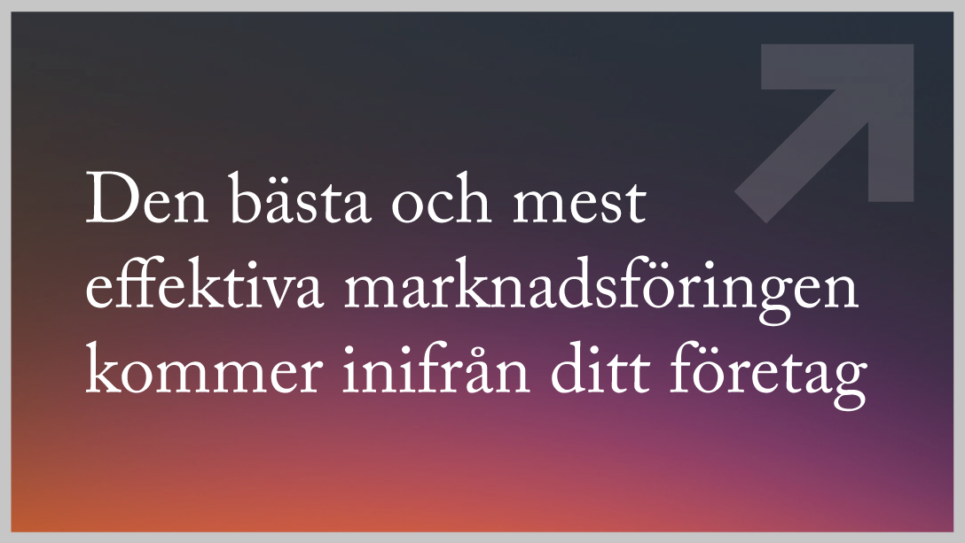 Den bästa och mest effektiva marknadsföringen kommer inifrån ditt företag