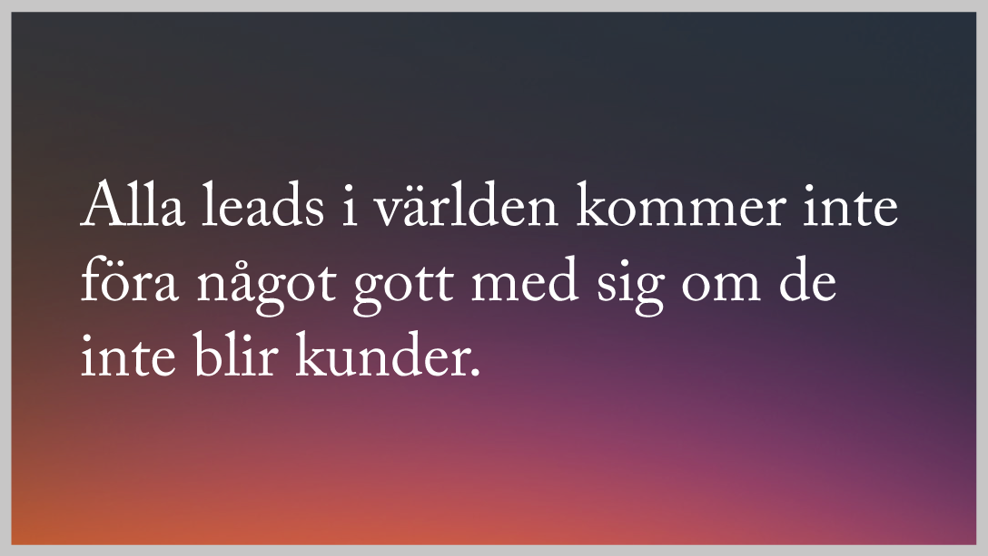 Kpi - alla leads i världen kommer inte för något gott med sig om de inte blir kunder.