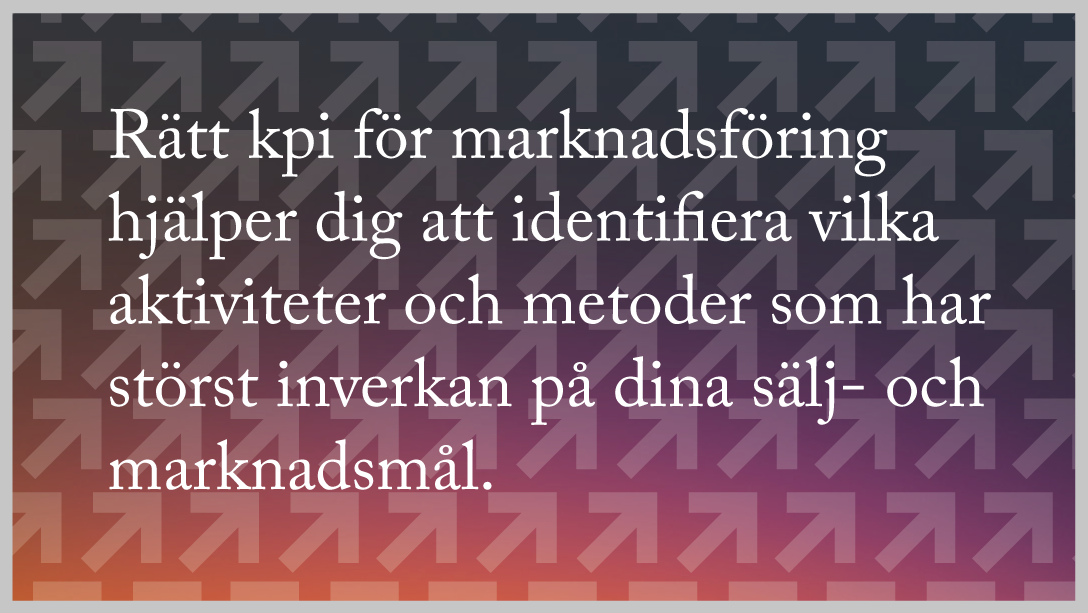 Rätt KPI för marknadsföring hjälper dig att identifiera vilka aktiviteter och metoder som har störst inverkan på dina sälj- och marknadsmål.